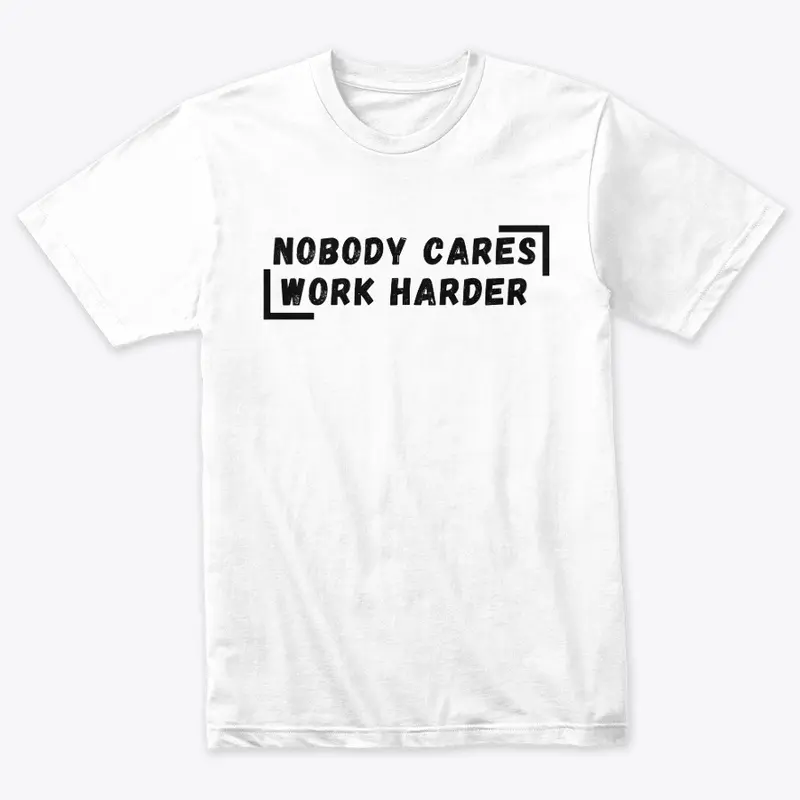 Nobody Cares Work Harder Tee